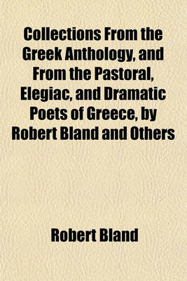 Book cover for Collections from the Greek Anthology, and from the Pastoral, Elegiac, and Dramatic Poets of Greece, by Robert Bland and Others