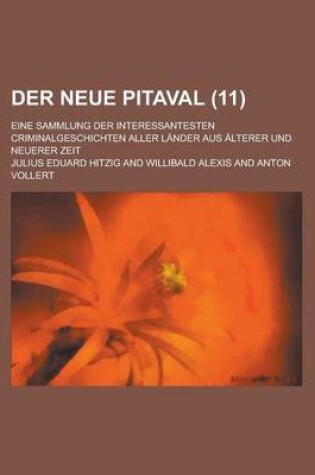 Cover of Der Neue Pitaval (11); Eine Sammlung Der Interessantesten Criminalgeschichten Aller Lander Aus Alterer Und Neuerer Zeit