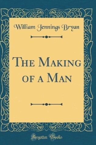 Cover of The Making of a Man (Classic Reprint)