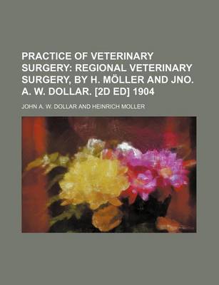 Book cover for Practice of Veterinary Surgery; Regional Veterinary Surgery, by H. Moller and Jno. A. W. Dollar. [2d Ed] 1904