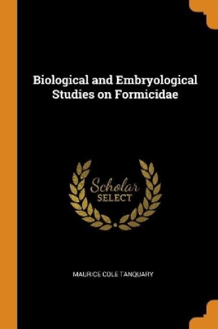 Cover of Biological and Embryological Studies on Formicidae