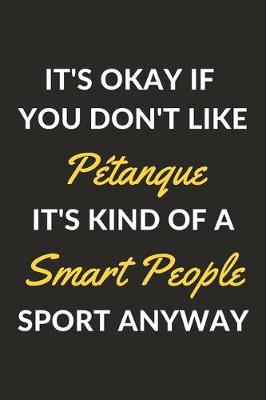 Book cover for It's Okay If You Don't Like Petanque It's Kind Of A Smart People Sport Anyway