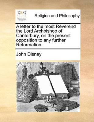 Book cover for A Letter to the Most Reverend the Lord Archbishop of Canterbury, on the Present Opposition to Any Further Reformation.