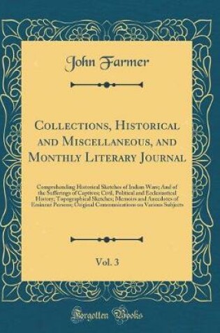 Cover of Collections, Historical and Miscellaneous, and Monthly Literary Journal, Vol. 3: Comprehending Historical Sketches of Indian Wars; And of the Sufferings of Captives; Civil, Political and Ecclesiastical History; Topographical Sketches; Memoirs and Anecdote