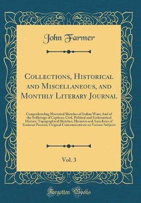 Book cover for Collections, Historical and Miscellaneous, and Monthly Literary Journal, Vol. 3: Comprehending Historical Sketches of Indian Wars; And of the Sufferings of Captives; Civil, Political and Ecclesiastical History; Topographical Sketches; Memoirs and Anecdote