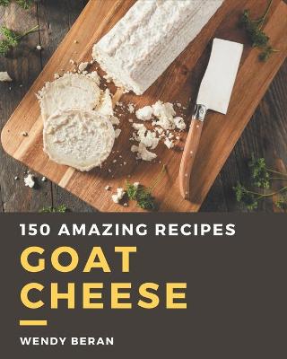 Book cover for 150 Amazing Goat Cheese Recipes