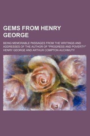 Cover of Gems from Henry George; Being Memorable Passages from the Writings and Addresses of the Author of Progress and Poverty