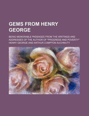 Book cover for Gems from Henry George; Being Memorable Passages from the Writings and Addresses of the Author of Progress and Poverty