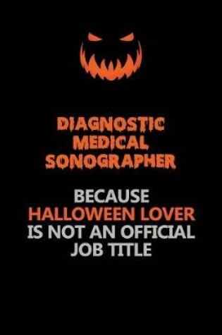 Cover of Diagnostic Medical Sonographer Because Halloween Lover Is Not An Official Job Title