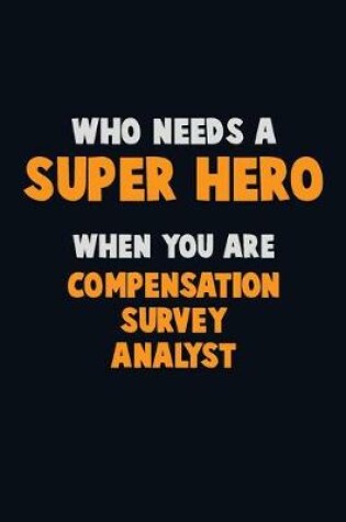 Cover of Who Need A SUPER HERO, When You Are Compensation Survey Analyst