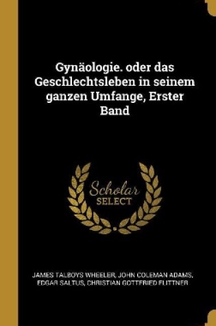Cover of Gynäologie. oder das Geschlechtsleben in seinem ganzen Umfange, Erster Band