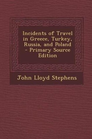 Cover of Incidents of Travel in Greece, Turkey, Russia, and Poland - Primary Source Edition