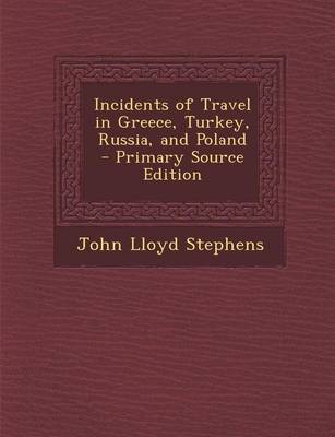 Book cover for Incidents of Travel in Greece, Turkey, Russia, and Poland - Primary Source Edition