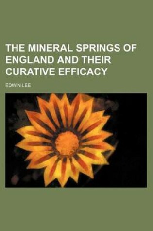 Cover of The Mineral Springs of England and Their Curative Efficacy