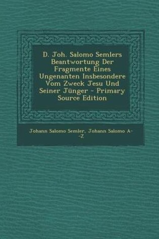 Cover of D. Joh. Salomo Semlers Beantwortung Der Fragmente Eines Ungenanten Insbesondere Vom Zweck Jesu Und Seiner Junger