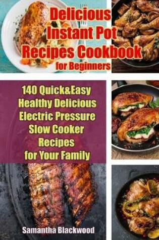 Cover of Delicious Instant Pot Recipes Cookbook for Beginners