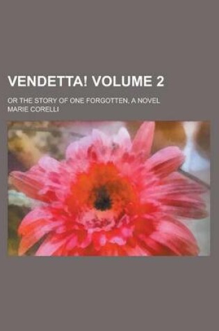 Cover of Vendetta!; Or the Story of One Forgotten, a Novel Volume 2
