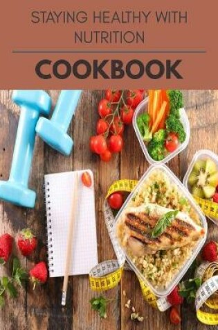 Cover of Staying Healthy With Nutrition Cookbook