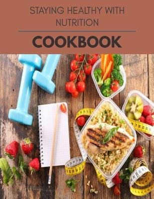 Book cover for Staying Healthy With Nutrition Cookbook