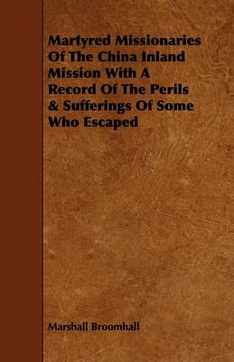 Book cover for Martyred Missionaries Of The China Inland Mission With A Record Of The Perils & Sufferings Of Some Who Escaped