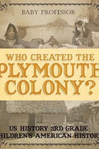 Cover of Who Created the Plymouth Colony? US History 3rd Grade Children's American History