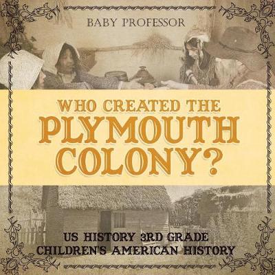 Book cover for Who Created the Plymouth Colony? US History 3rd Grade Children's American History