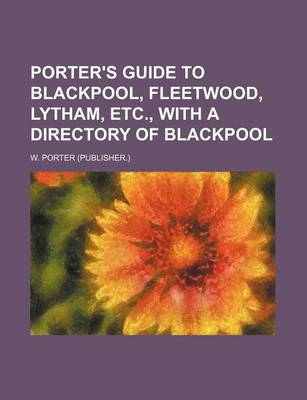 Book cover for Porter's Guide to Blackpool, Fleetwood, Lytham, Etc., with a Directory of Blackpool