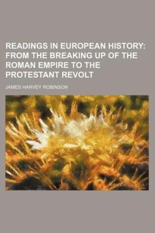 Cover of Readings in European History; From the Breaking Up of the Roman Empire to the Protestant Revolt