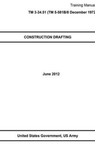 Cover of Training Manual TM 3-34.51 (TM 5-581B/8 December 1972) CONSTRUCTION DRAFTING June 2012