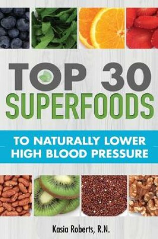 Cover of Top 30 Superfoods to Naturally Lower High Blood Pressure