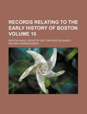 Book cover for Records Relating to the Early History of Boston Volume 10