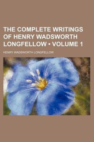 Cover of The Complete Writings of Henry Wadsworth Longfellow (Volume 1)