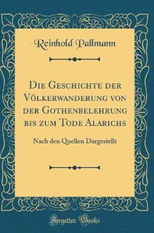 Cover of Die Geschichte Der Voelkerwanderung Von Der Gothenbelehrung Bis Zum Tode Alarichs