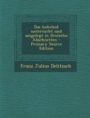 Book cover for Das Hohelied Untersucht Und Ausgelegt in Dreizehn Abschnitten - Primary Source Edition