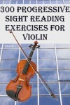 Book cover for 300 Progressive Sight Reading Exercises for Violin