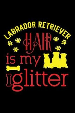 Cover of Labrador Retriever hair is my glitter