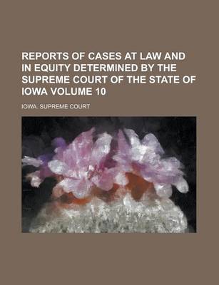 Book cover for Reports of Cases at Law and in Equity Determined by the Supreme Court of the State of Iowa Volume 10