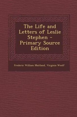Cover of The Life and Letters of Leslie Stephen - Primary Source Edition