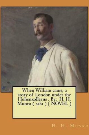 Cover of When William came; a story of London under the Hohenzollerns . By
