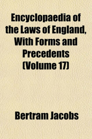 Cover of Encyclopaedia of the Laws of England, with Forms and Precedents (Volume 17)