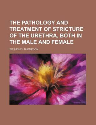 Book cover for The Pathology and Treatment of Stricture of the Urethra, Both in the Male and Female