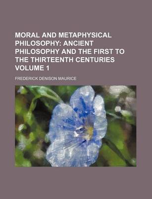 Book cover for Moral and Metaphysical Philosophy Volume 1; Ancient Philosophy and the First to the Thirteenth Centuries