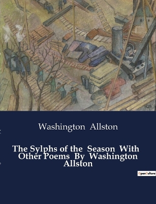 Book cover for The Sylphs of the Season With Other Poems By Washington Allston