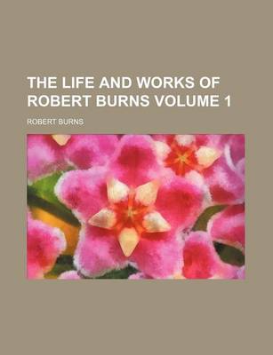 Book cover for The Life and Works of Robert Burns Volume 1