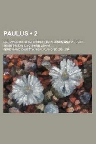 Cover of Paulus (2); Der Apostel Jesu Christi Sein Leben Und Wirken, Seine Briefe Und Seine Lehre