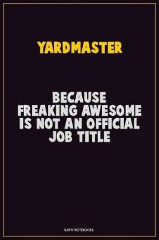 Cover of Yardmaster, Because Freaking Awesome Is Not An Official Job Title