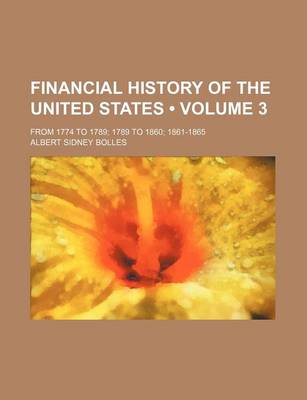 Book cover for Financial History of the United States (Volume 3); From 1774 to 1789 1789 to 1860 1861-1865