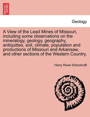 Book cover for A View of the Lead Mines of Missouri, Including Some Observations on the Mineralogy, Geology, Geography, Antiquities, Soil, Climate, Population and Productions of Missouri and Arkansaw, and Other Sections of the Western Country.