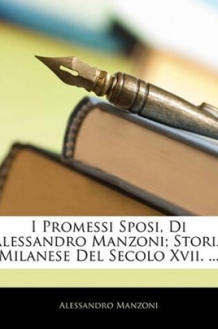 Cover of I Promessi Sposi, Di Alessandro Manzoni; Storia Milanese Del Secolo Xvii. ...