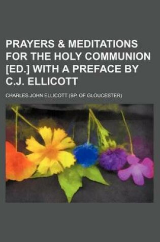 Cover of Prayers & Meditations for the Holy Communion [Ed.] with a Preface by C.J. Ellicott